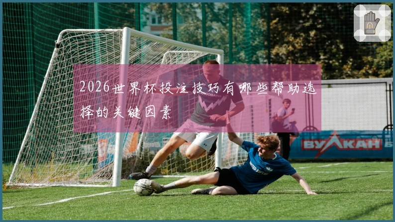 世界杯投注站的让球玩法怎么理解及常见问题解析